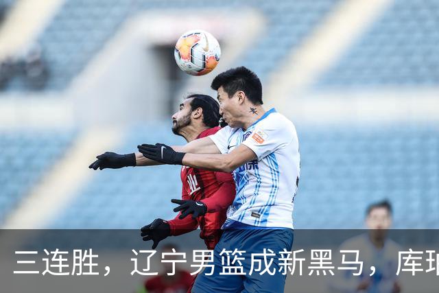 三连胜，辽宁男篮成新黑马，库珀40+17游刃有余，李虎翼12分末节稳住胜局