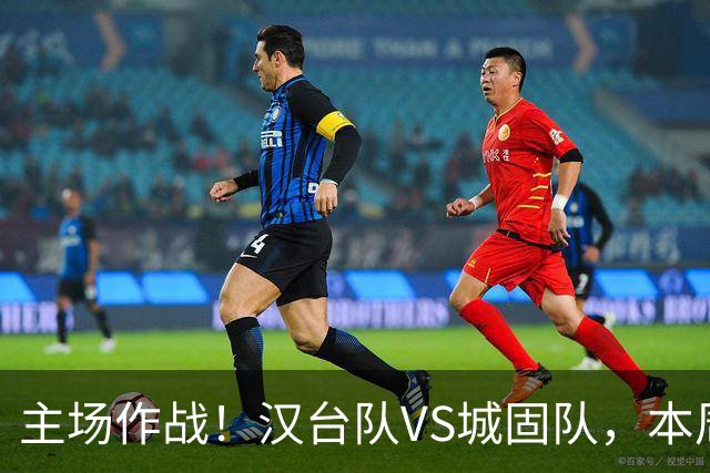 主场作战！汉台队VS城固队，本周六球场见