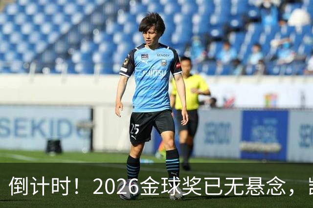 倒计时！2026金球奖已无悬念，凯恩断层领跑，姆巴佩亚马尔陪跑