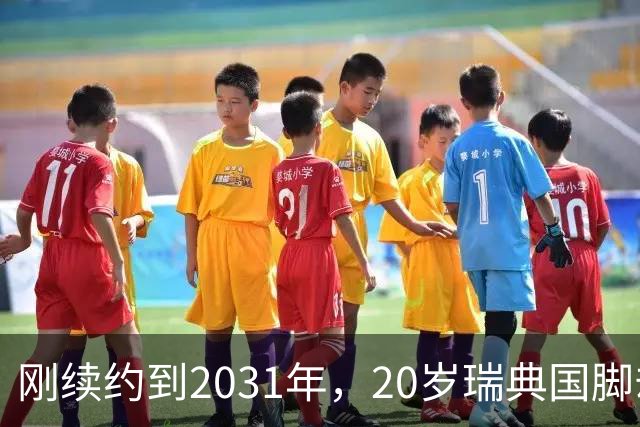 刚续约到2031年，20岁瑞典国脚却踢不上球，巴萨一直盯着