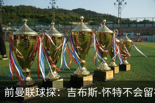 前曼联球探：吉布斯-怀特不会留在森林，他想踢欧冠