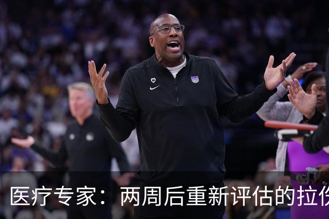 医疗专家：两周后重新评估的拉伤平均伤缺时间2.3周 为7.9场比赛