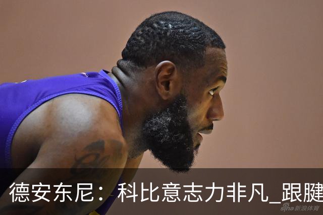 德安东尼：科比意志力非凡 跟腱受伤前那段时间根本没法让他休息