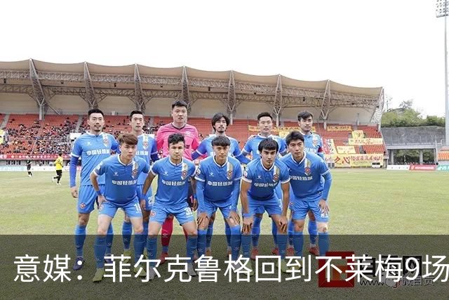 意媒：菲尔克鲁格回到不莱梅9场11球，让米兰更加懊悔
