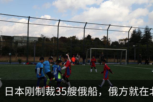 日本刚制裁35艘俄船，俄方就在北方四岛连炸5天，日本只留抗议
