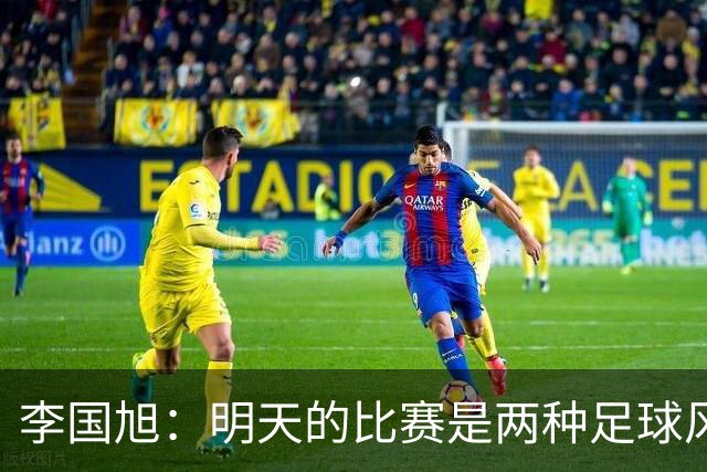 李国旭：明天的比赛是两种足球风格的对抗，毛伟杰恢复情况情况比想象的好