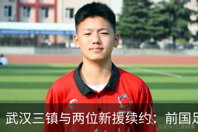 武汉三镇与两位新援续约：前国足主力重返中甲