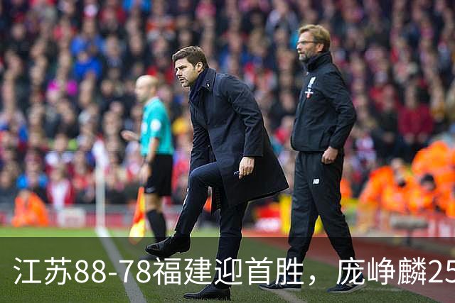 江苏88-78福建迎首胜，庞峥麟25+7，邹阳20+7，杨曦皓17分