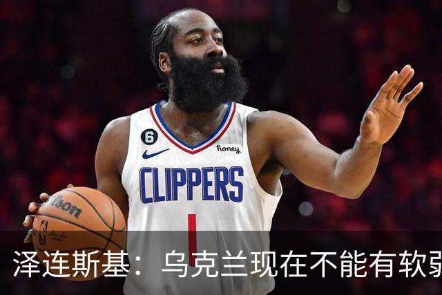 泽连斯基：乌克兰现在不能有软弱的总统，我必须强硬