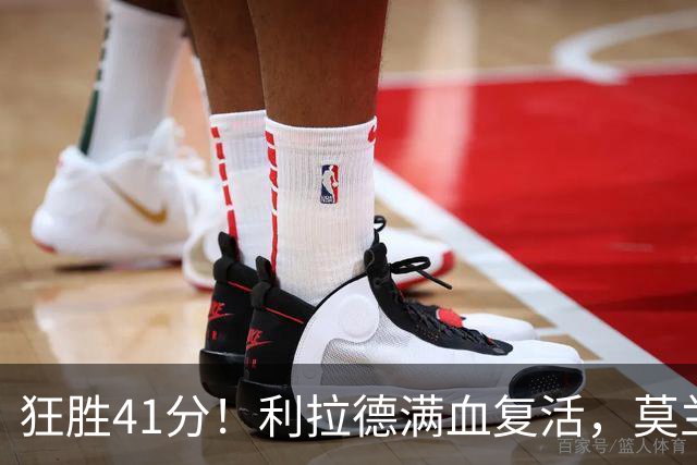 狂胜41分！利拉德满血复活，莫兰特首秀破纪录，杨瀚森迎3大喜讯