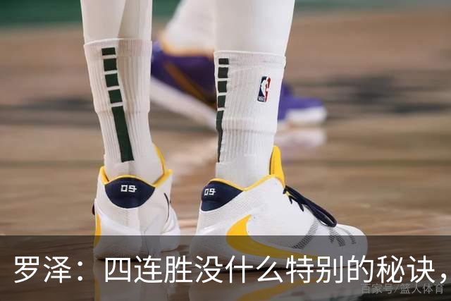 罗泽：四连胜没什么特别的秘诀，就是努力和保持信心