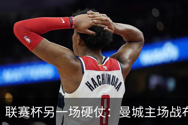联赛杯另一场硬仗：曼城主场战布莱顿，马雷斯卡让五名主力休息三天