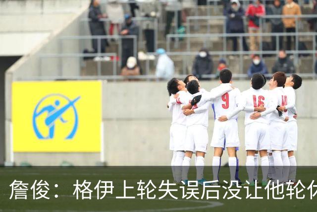 詹俊：格伊上轮失误后没让他轮休，马雷斯卡有一点责任