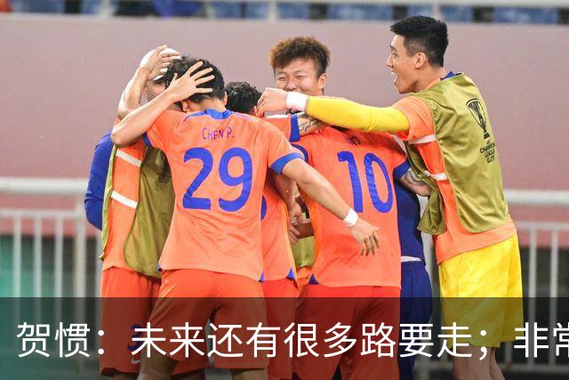 贺惯：未来还有很多路要走；非常感谢球迷不离不弃