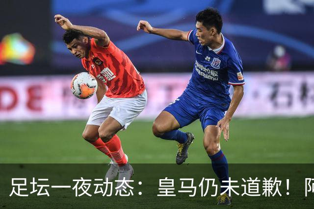 足坛一夜动态：皇马仍未道歉！阿森纳爆冷输英乙队 亚马尔父亲打人