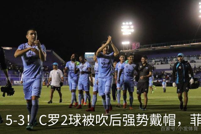 5-3！C罗2球被吹后强势戴帽，菲利克斯独造4球，胜利笑傲进球大战